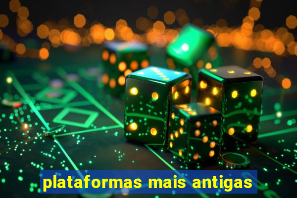 plataformas mais antigas